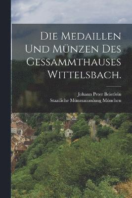 Die Medaillen und Mnzen des Gessammthauses Wittelsbach. 1