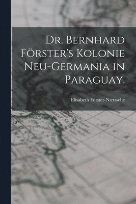 bokomslag Dr. Bernhard Frster's Kolonie Neu-Germania in Paraguay.