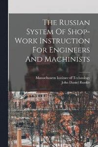 bokomslag The Russian System Of Shop-work Instruction For Engineers And Machinists