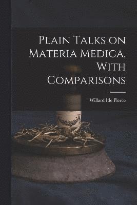 Willard Ide Pierce - Plain Talks on Materia Medica, With Comparisons, Häftad