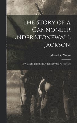 bokomslag The Story of a Cannoneer Under Stonewall Jackson