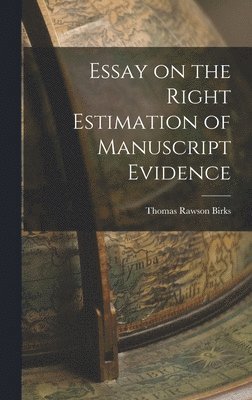 Thomas Rawson Birks - Essay on the Right Estimation of Manuscript Evidence, Inbunden