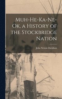 bokomslag Muh-He-Ka-Ne-Ok, a History of the Stockbridge Nation