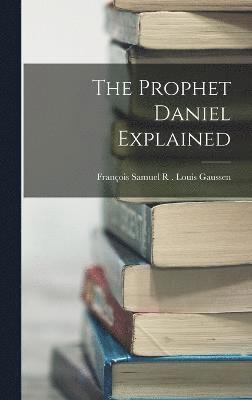 bokomslag The Prophet Daniel Explained
