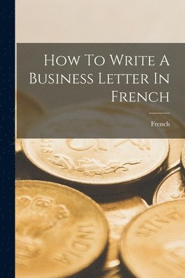 French - How To Write A Business Letter In French, Häftad
