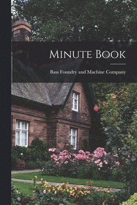 Bass Foundry and Machine Company - Minute Book, Häftad