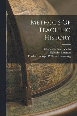 Friedrich Adolph Wilhelm Diesterweg, Herbert Baxter Adams, Charles Kendall Adams - Methods Of Teaching History, Häftad