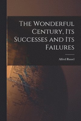 Alfred Russel 1823-1913 Wallace - Wonderful Century, Its Successes and Its Failures, Häftad