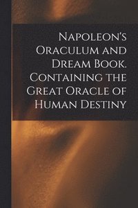 bokomslag Napoleon's Oraculum and Dream Book. Containing the Great Oracle of Human Destiny