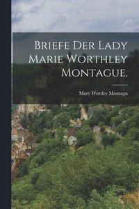 bokomslag Briefe der Lady Marie Worthley Montague.