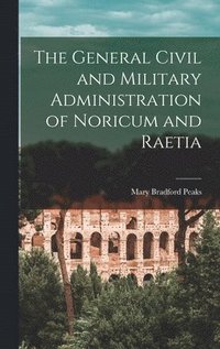 bokomslag The General Civil and Military Administration of Noricum and Raetia