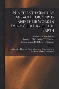 bokomslag Nineteenth Century Miracles, or, Spirits and Their Work in Every Country of the Earth