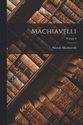 bokomslag Machiavelli; Volume I