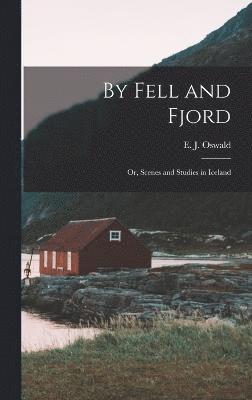 By Fell and Fjord; or, Scenes and Studies in Iceland 1