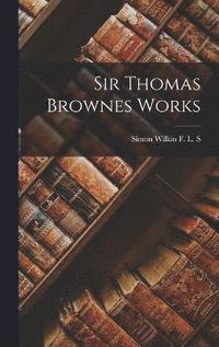bokomslag Sir Thomas Brownes Works