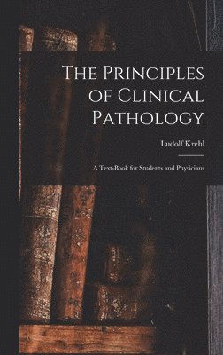 Ludolf Krehl - Principles of Clinical Pathology, Inbunden