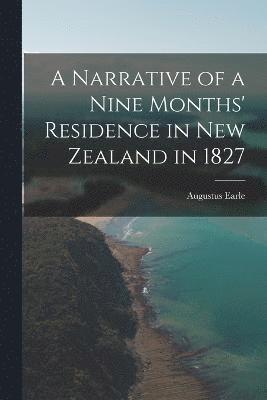 bokomslag A Narrative of a Nine Months' Residence in New Zealand in 1827