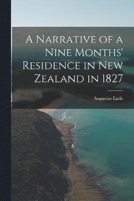 Narrative of a Nine Months' Residence in New Zealand in 1827