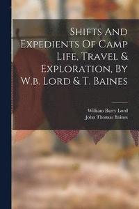 bokomslag Shifts And Expedients Of Camp Life, Travel & Exploration, By W.b. Lord & T. Baines