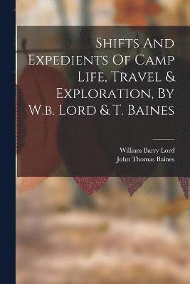 Shifts And Expedients Of Camp Life, Travel & Exploration, By W.b. Lord & T. Baines 1