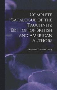 bokomslag Complete Catalogue of the Tauchnitz Edition of British and American Authors