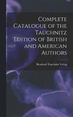 Complete Catalogue of the Tauchnitz Edition of British and American Authors 1