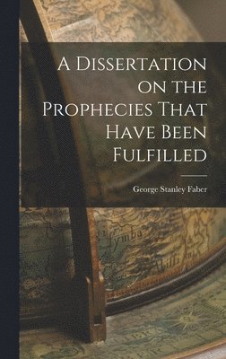 George Stanley Faber - Dissertation on the Prophecies That Have Been Fulfilled, Inbunden