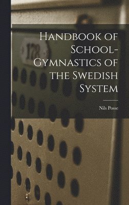 Nils Posse - Handbook of School-Gymnastics of the Swedish System, Inbunden