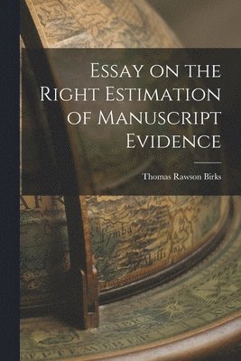 Thomas Rawson Birks - Essay on the Right Estimation of Manuscript Evidence, Häftad