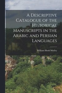 bokomslag A Descriptive Catalogue of the Historical Manuscripts in the Arabic and Persian Languages
