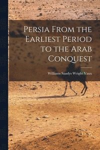 bokomslag Persia From the Earliest Period to the Arab Conquest