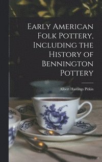 bokomslag Early American Folk Pottery, Including the History of Bennington Pottery