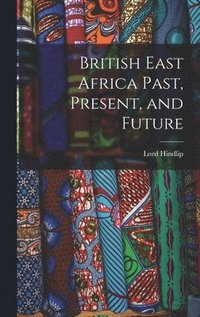 bokomslag British East Africa Past, Present, and Future