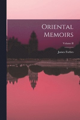 James Forbes - Oriental Memoirs; Volume II, Häftad