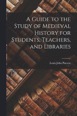 Louis John Paetow - Guide to the Study of Medieval History for Students, Teachers, and Libraries, Häftad