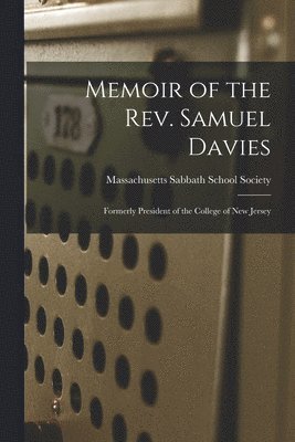Massachusetts Sabbath School Society - Memoir of the Rev. Samuel Davies, Häftad