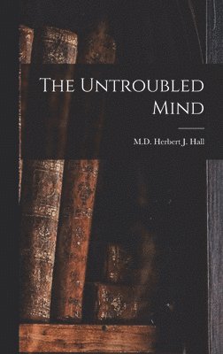 Herbert J Hall - Untroubled Mind, Inbunden