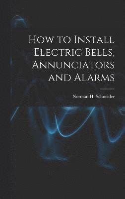 bokomslag How to Install Electric Bells, Annunciators and Alarms