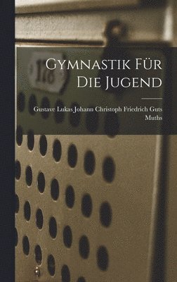 Gustave Christoph Friedrich Guts Muths - Gymnastik für die Jugend, Inbunden