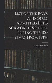 bokomslag List of the Boys and Girls Admitted Into Ackworth School During the 100 Years From 18th