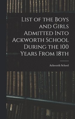 bokomslag List of the Boys and Girls Admitted Into Ackworth School During the 100 Years From 18th