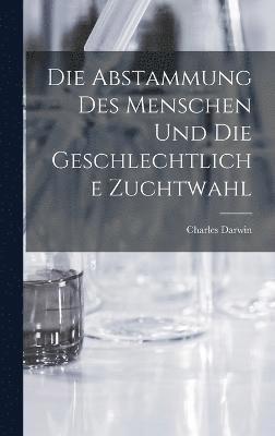 bokomslag Die Abstammung des Menschen und die geschlechtliche Zuchtwahl