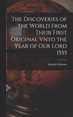 The Discoveries of the World From Their First Original Vnto the Year of our Lord 1555 1