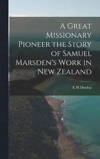 bokomslag A Great Missionary Pioneer the Story of Samuel Marsden's Work in New Zealand