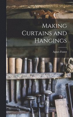 Agnes Foster - Making Curtains and Hangings, Inbunden