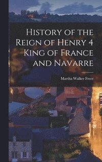 bokomslag History of the Reign of Henry 4 King of France and Navarre