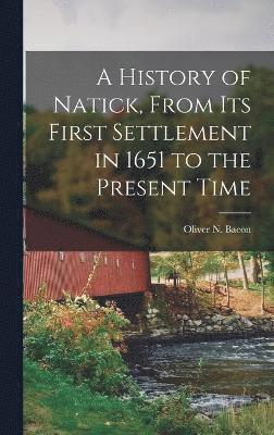 A History of Natick, From its First Settlement in 1651 to the Present Time 1