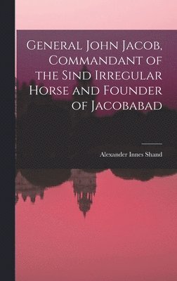 bokomslag General John Jacob, Commandant of the Sind Irregular Horse and Founder of Jacobabad