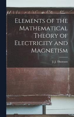 bokomslag Elements of the Mathematical Theory of Electricity and Magnetism