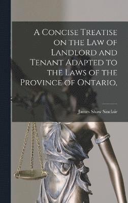 bokomslag A Concise Treatise on the law of Landlord and Tenant Adapted to the Laws of the Province of Ontario,